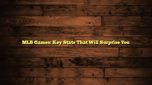 MLB Games: Key Stats That Will Surprise You