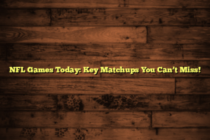 NFL Games Today: Key Matchups You Can’t Miss!