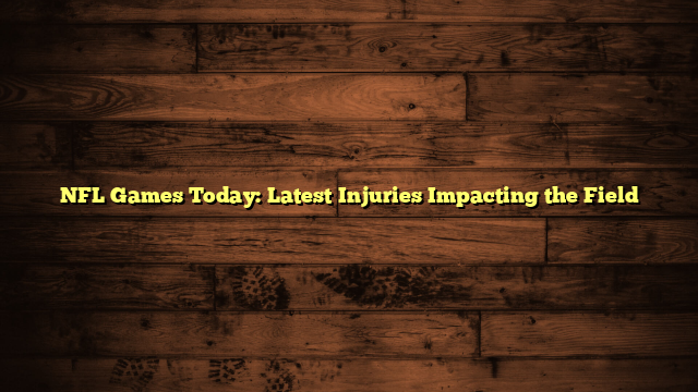 NFL Games Today: Latest Injuries Impacting the Field