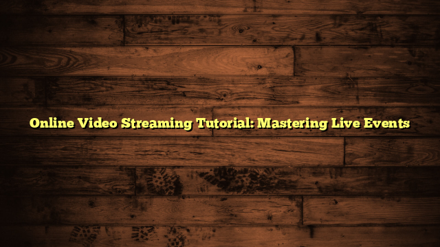 Online Video Streaming Tutorial: Mastering Live Events