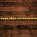 Optimizing Google Ads Performance: Secrets to Boost ROI