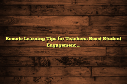 Remote Learning Tips for Teachers: Boost Student Engagement Today