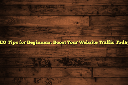 SEO Tips for Beginners: Boost Your Website Traffic Today!