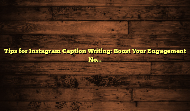 Tips for Instagram Caption Writing: Boost Your Engagement Now!