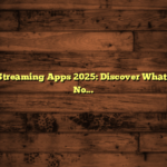 Top Video Streaming Apps 2025: Discover What’s Trending Now!