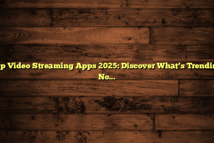 Top Video Streaming Apps 2025: Discover What’s Trending Now!