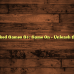 Unblocked Games G+: Game On – Unleash the Fun!