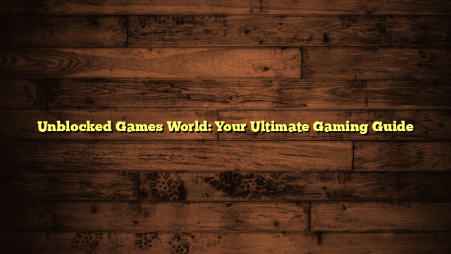 Unblocked Games World: Your Ultimate Gaming Guide