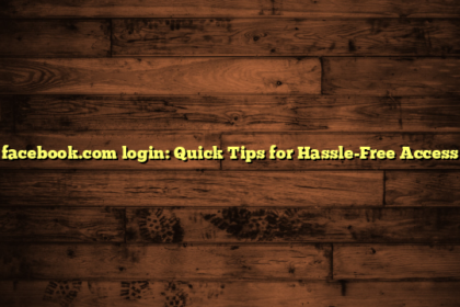 facebook.com login: Quick Tips for Hassle-Free Access